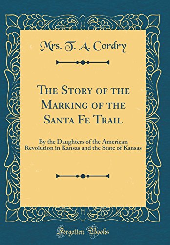 The Story of the Marking of the Santa Fe Trail: By the Daughters of the American Revolution in Kansa