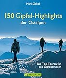 150 Gipfel-Highlights der Ostalpen: Gipfelglück - Die Top-Touren für alle Gipfelsammler!