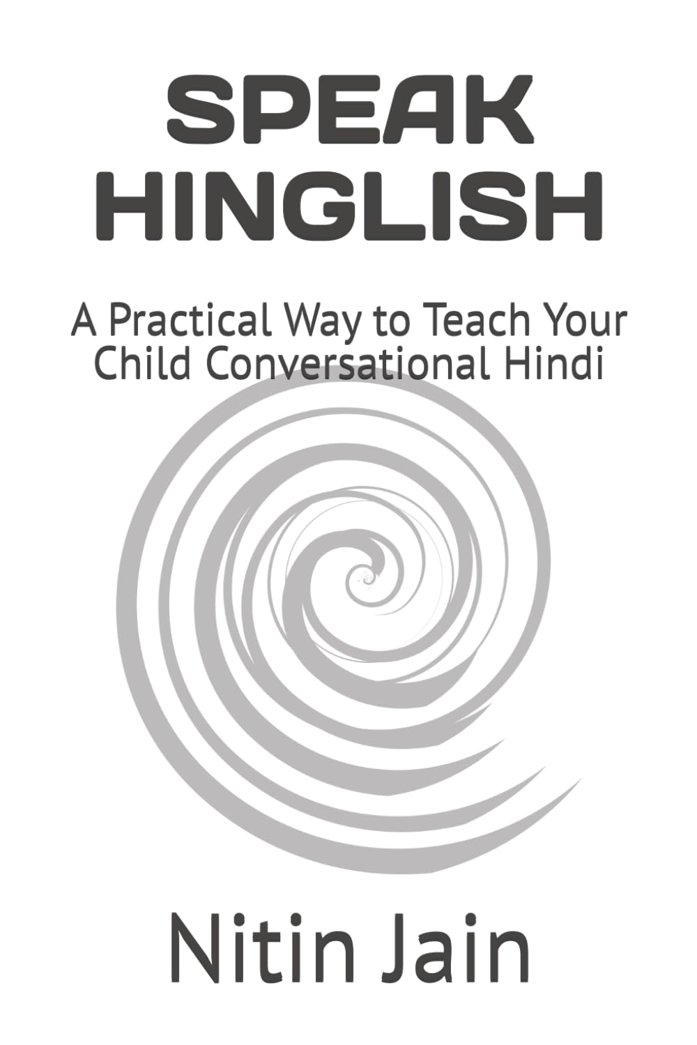 SPEAK HINGLISH: A Practical Way to Teach Your Child Conversational Hindi