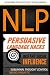NLP: Persuasive Language Hacks: Instant Social Influence With Subliminal Thought Control and Neuro Linguistic Programming (NLP, Mind Control, Social Influence, ... Thought Control, Hypnosis, Communication)