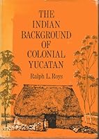 The Indian background of colonial Yucatan, (Civilization of American Indian) 0806109963 Book Cover
