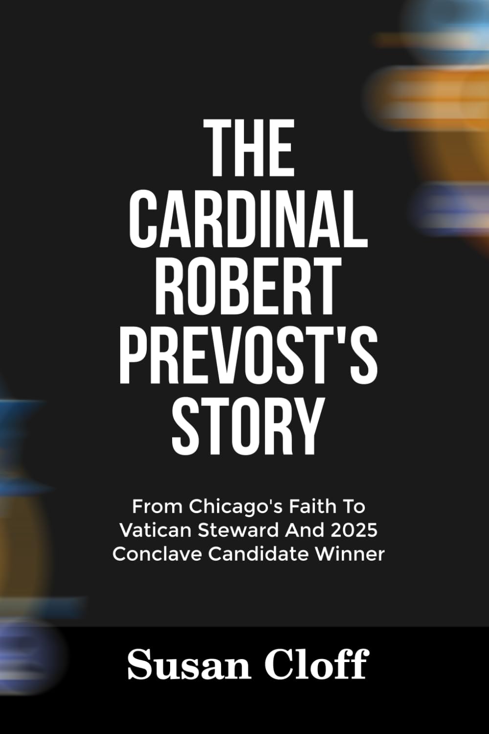 THE CARDINAL ROBERT PREVOST’S STORY: From Chicago’s Faith To Vatican Steward And 2025 Conclave Candidate Winner (Vatican Power And 2025 Conclave)