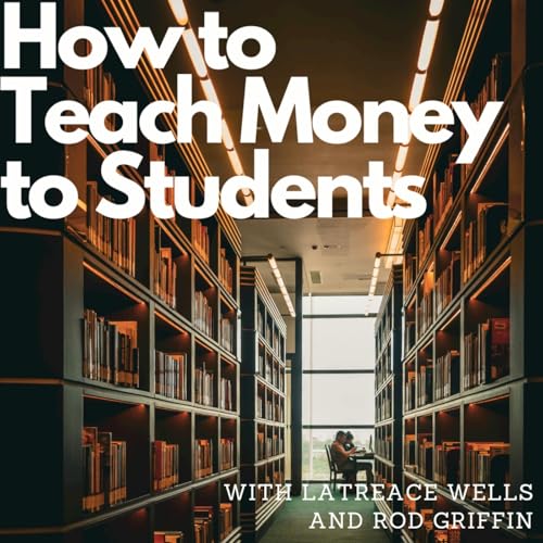 How to teach money to students, with Latreace Wells and Rod Griffin
