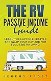 The RV Passive Income Guide: Learn The Laptop Lifestyle And Swap Your Day Job For Full-Time RV Living