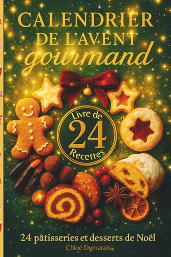 Calendrier de l'Avent gourmand: 24 pâtisseries et desserts de Noël
