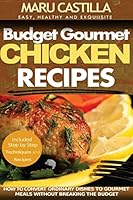 Budget Gourmet Chicken Recipes: How to Convert Ordinary Dishes to Gourmet Meals without Breaking the Budget 1511774851 Book Cover