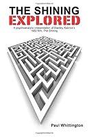 The Shining Explored: A psychoanalytic interpretation of Stanley Kubrick's 1980 film, The Shining 1517391636 Book Cover