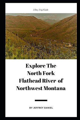 Explore The North Fork Flathead River of Northwest Montana: A Day Trip Guide