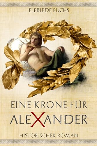 Eine Krone für Alexander: Historischer Roman um Alexander den Großen (Die Alexander-Chroniken 1) (German Edition)