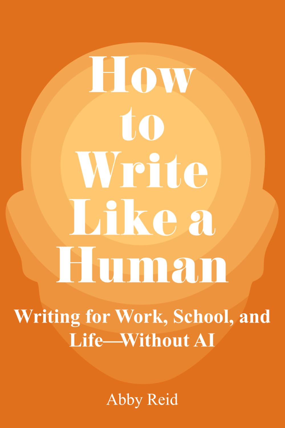 How to Write Like a Human: Writing for Work, School, and Life—Without AI