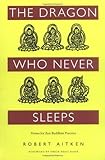 The Dragon Who Never Sleeps: Verses for Zen Buddhist Practice by Robert Aitken (1992-10-01)