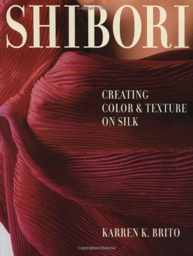 Shibori: Creating Color and Texture On Silk (Crafts Highlights)