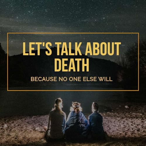 Let's Talk About Death- Because No one Else Will