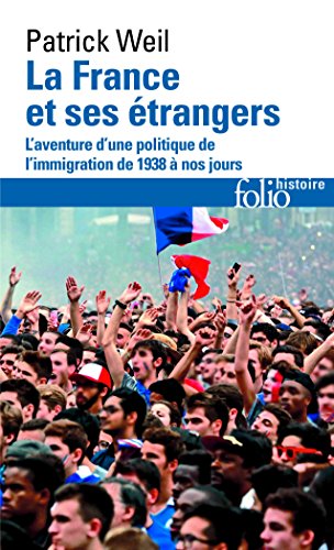 La France Et Ses Etrangers: L'Aventure D'Une Politique De L'Immigratio: L'Aventure D'Une Politique De L'Immigration De 1938 À Nos Jours: A41195 (Folio