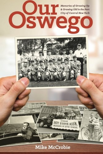 Our Oswego: Memories of growing up and growing old in the Port City of Central New York