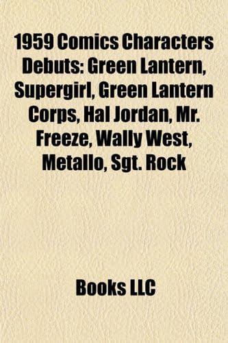 1959 Comics Characters Debuts: Green Lantern, Supergirl, Green Lantern Corps, Hal Jordan, Mr. Freeze, Wally West, Metallo, Sgt. Rock
