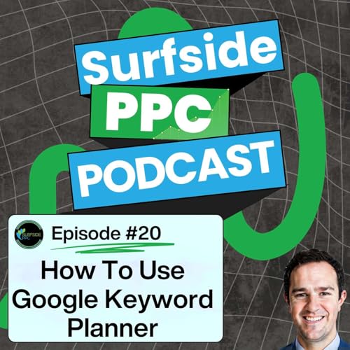 Surfside PPC Podcast Episode 20 - How to use google keyword planner