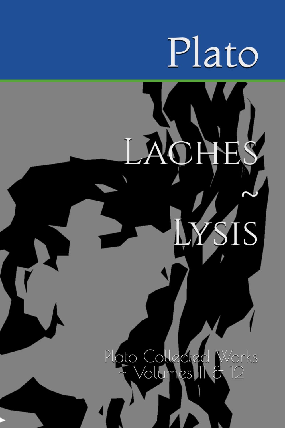 Laches ~ Lysis: Plato Collected Works ~ Volumes 11 & 12