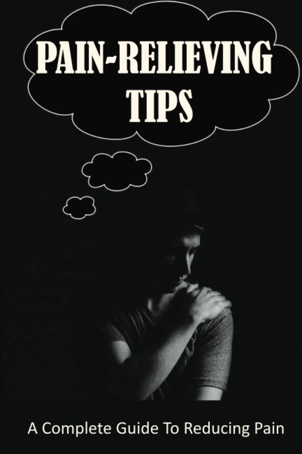 Pain-Relieving Tips: A Complete Guide To Reducing Pain