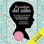 El Cerebro del Niño: 12 Estrategias Revolucionarias para Cultivar la Mente en Desarrollo de tu Hijo