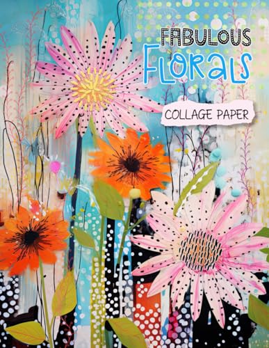 Fabulous Florals Collage Paper: 20 Unique Artistic Flower Collages For Mixed Media Art, Journaling, Scrapbooking and More (Collage Garden) image 2