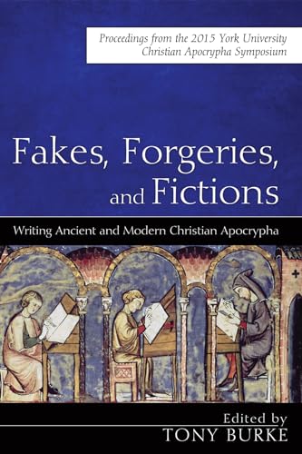 Fakes, Forgeries, and Fictions: Writing Ancient and Modern Christian Apocrypha: Proceedings from the 2015 York Christian Apocrypha Symposium