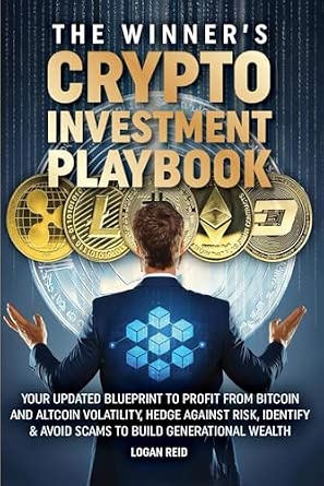 The Winner's Crypto Investment Playbook: Your Updated Blueprint to Profit from Bitcoin & Altcoin Volatility, Hedge Against Risk, Identify & Avoid Scams to Build Generational Wealth