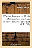  L\'Ami de la nature ou Choix d\'Observations sur divers objets de la nature et de l\'art: suivi d\'un catalogue de tous les animaux qui se trouvent actuellement dans la ménagerie