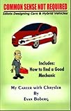  [(Common Sense Not Required: Idiots Designing Cars + Hybrid Vehicles: My Career with Chrysler * * )] [Author: Evan Boberg] [Feb-2004]