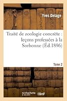 Traita(c) de Zoologie Concra]te: Leaons Professa(c)Es a la Sorbonne. Tome 2, Partie 1 2012989136 Book Cover