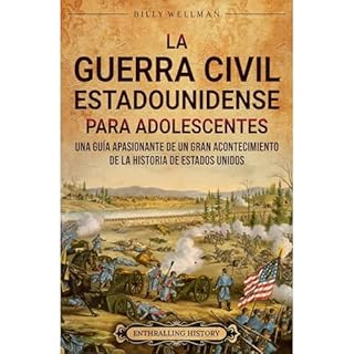 La guerra civil estadounidense para adolescents: Una guía apasionante de un gran acontecimiento de la historia de Esta