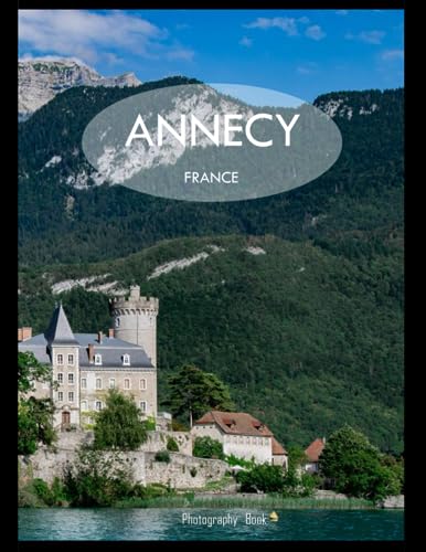 ANNECY FRANCE Photography Coffee Table Book Tourists Attractions: A Mind-Blowing Tour In Annecy France Photography Coffee Table Book: for People Of ... Images (8.5*11) Paperback.May 3, 2023.