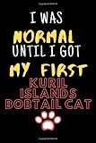 I Was Normal Until I Got My First KURIL ISLANDS BOBTAIL CAT Notebook - KURIL ISLANDS BOBTAIL CAT Lovers and Animals Owners: Lined Notebook / Journal ... , 120 Pages, 6x9, Soft Cover, Matte Finish
