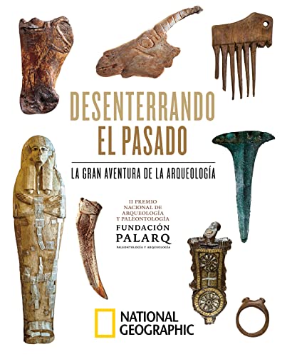 Desenterrando el pasado. La gran aventura de la arqueología.: II Premio Nacional de Arqueología y Paleontología Fundación Palarq