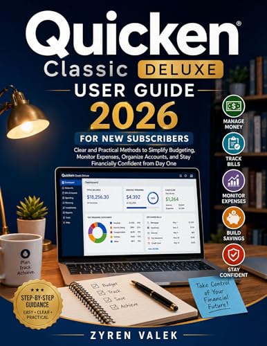 QUICKEN CLASSIC DELUXE USER GUIDE 2026 FOR NEW SUBSCRIBERS : Clear and Practical Methods to Simplify Budgeting, Monitor Expenses, Organize Accounts, and Stay Financially Confident from Day One