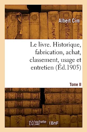 Le livre. Historique, fabrication, achat, classement, usage et entretien. Tome II