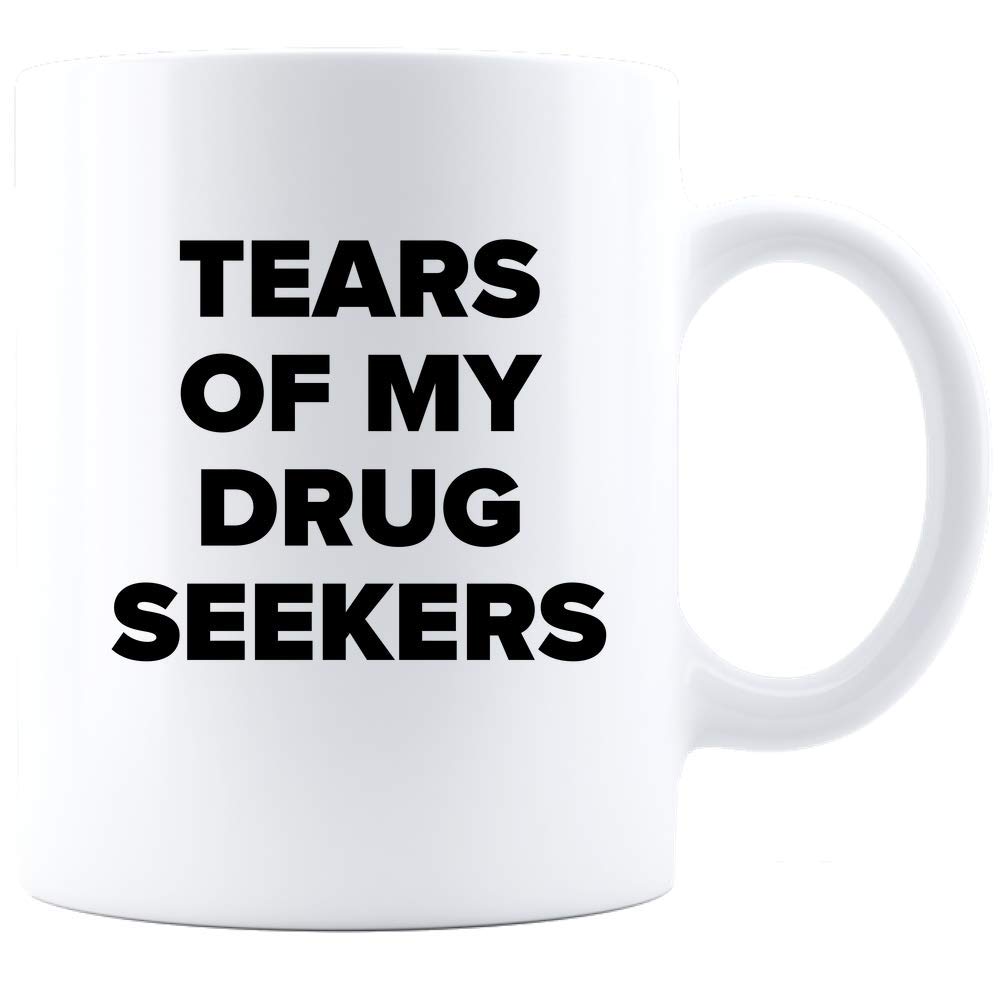 Tears Of My Drug Seekers - Mugs For Nurses - Birthday For Christmas Funny Unique Gift Ideas Coffee Mug - White