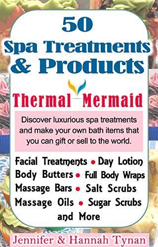 50 Spa Products and Treatments: A Soap & Spa Making Guide for Hobby or Business (Thermal Mermaid Book 2)