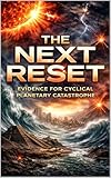 The Next Reset: Evidence for Cyclical Planetary Catastrophe (Global Cataclysms, Pole Shift, and the Civilizational Resets of History Book 4)