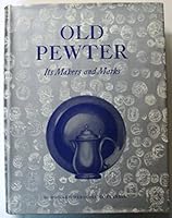 Old Pewter: It's Makers and Marks in England, Scotland, and Ireland: An Account of the Old Pewterer & His Craft- Illustrating all Known Marks and Secondary Marks of the Old Pewterers 0804804435 Book Cover