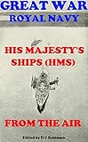 HIS MAJESTY'S SHIPS FROM THE AIR: ROYAL NAVY GREAT WAR