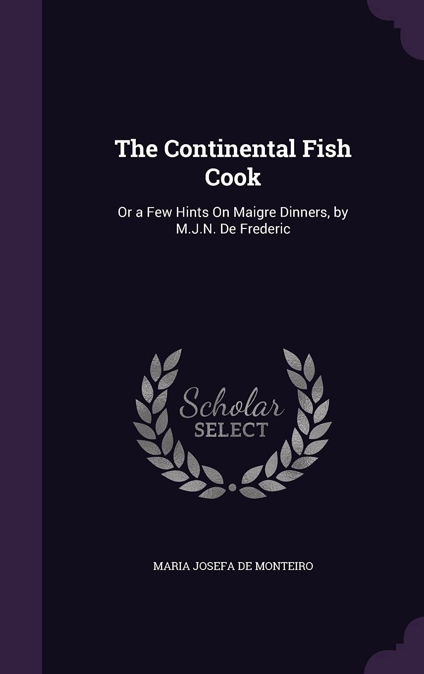 The Continental Fish Cook: Or a Few Hints On Maigre Dinners, by M.J.N. De Frederic