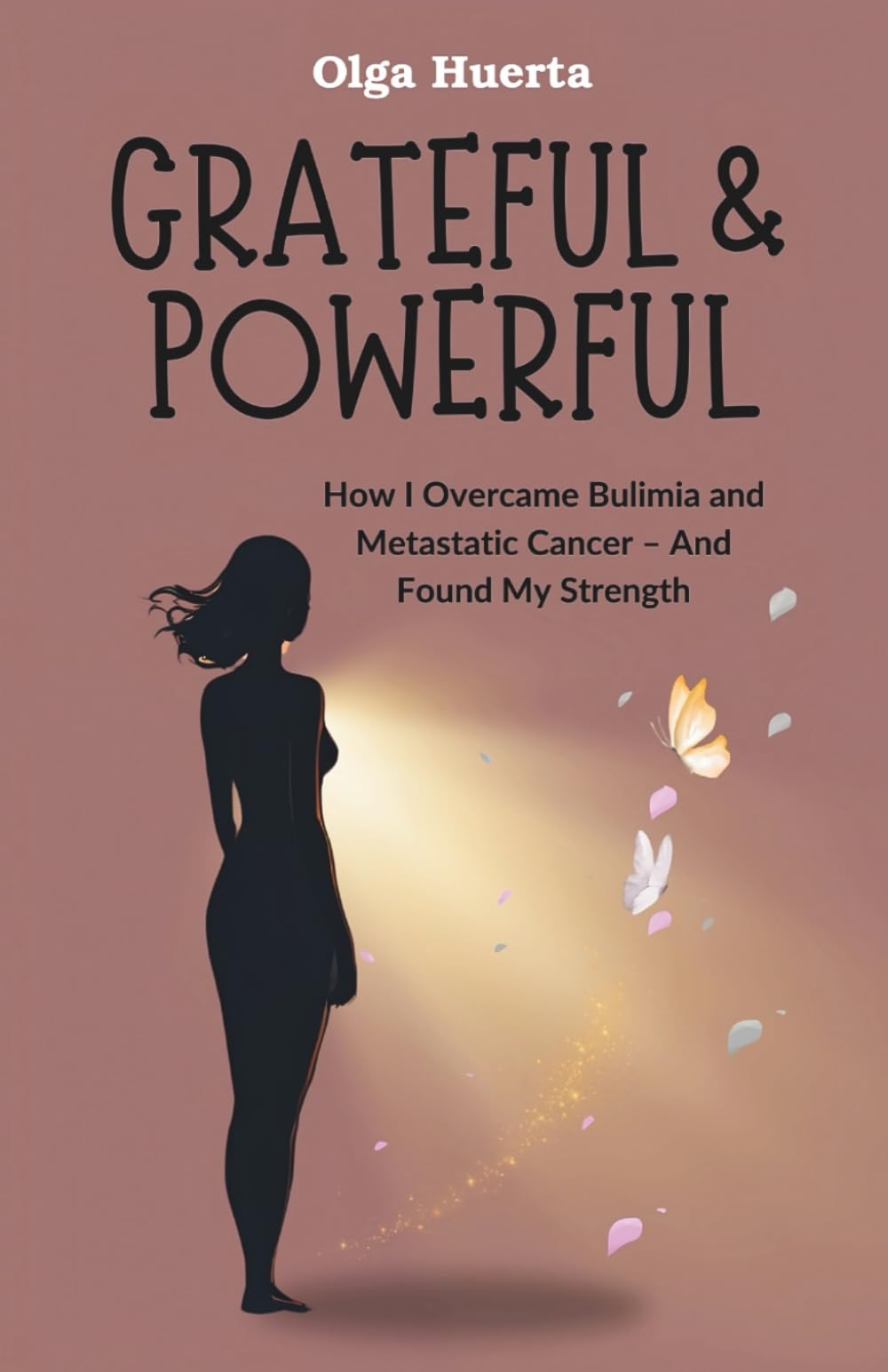 GRATEFUL & POWERFUL: How I Overcame Bulimia and Metastatic Cancer – And Found My Strength