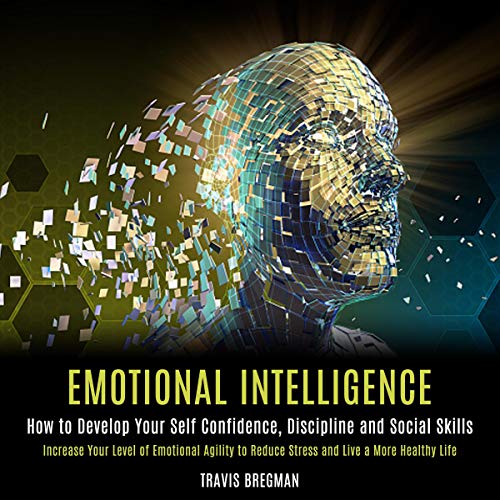 Cover art for Emotional Intelligence: How to Develop Your Self Confidence, Discipline and Social Skills