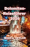 Dolomiten-Reiseführer 2026: Ein Reiseführer zu Wanderlegenden, Gourmet-Hütten, geheimen Aussichtspunkten und der beständigen alpinen Kultur der italienischen Pale Mountains. (English Edition)