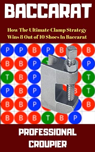 BACCARAT: HOW THE ULTIMATE CLAMP STRATEGY WINS 8 OUT OF 10 SHOES IN BACCARAT