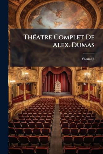 Théatre Complet De Alex. Dumas; Volume 5 (French Edition)