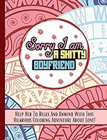Sorry I Am A Shitty: Love Quotes Coloring Book For Her, Sarcastic, Funny, Inspirational, Sweet And Romantic Expressions To Melt Her Stress Away And Show Your Love And Affection B089TV18DQ Book Cover