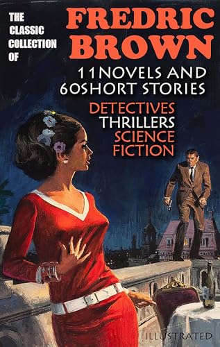 The Classic Collection of Fredric Brown (11 Novels and 60 Short Stories). Illustrated: Detectives, Thrillers, Science Fiction
