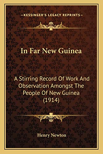 In Far New Guinea: A Stirring Record Of Work And Observation Amongst The People Of New Guinea (1914)